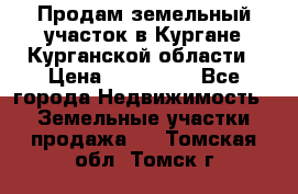 Продам земельный участок в Кургане Курганской области › Цена ­ 500 000 - Все города Недвижимость » Земельные участки продажа   . Томская обл.,Томск г.